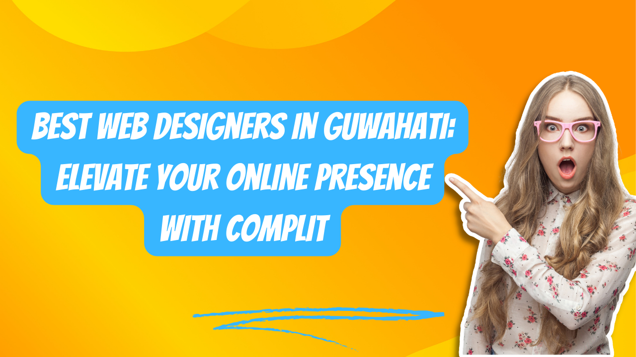 Best Web Designers in Guwahati: Elevate Your Online Presence with Complit